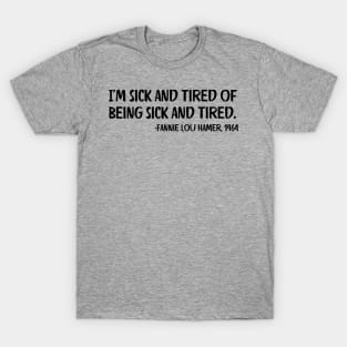 I'm sick and tired of being sick and tired. Fannie Lou Hamer Quote T-Shirt